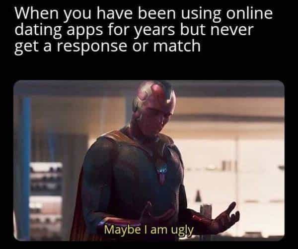 When you have been using online dating apps for years but never get a response or match