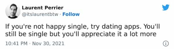 Laurent Perrier @itslaurentbtw If you're not happy single, try dating apps. You'll still be single but you'll appreciate