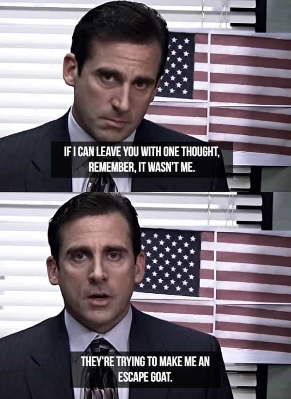 IF I CAN LEAVE YOU WITH ONE THOUGHT, REMEMBER, IT WASN'T ME. THEY'RE TRYING TO MAKE ME AN ESCAPE GOAT.