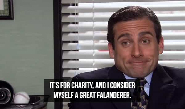 IT°S FOR CHARITY, AND I CONSIDER MYSELF A GREAT FALANDERER.