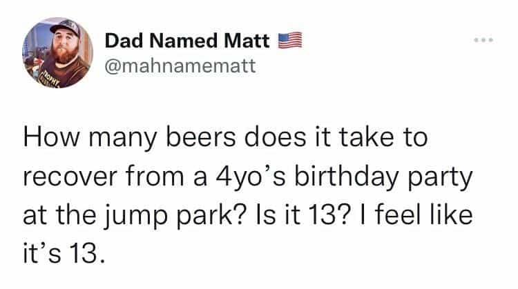 How many beers does it take to recover from a 4yo's birthday party at the jump park? Is it 13? I feel like it's 13.