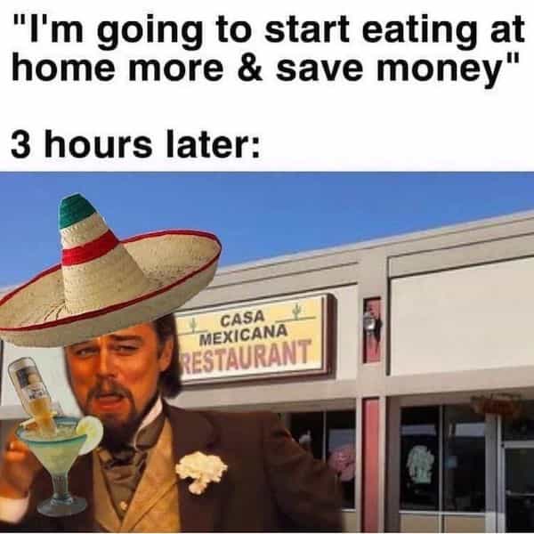 "I'm going to start eating at home more & save money" 3 hours later:
