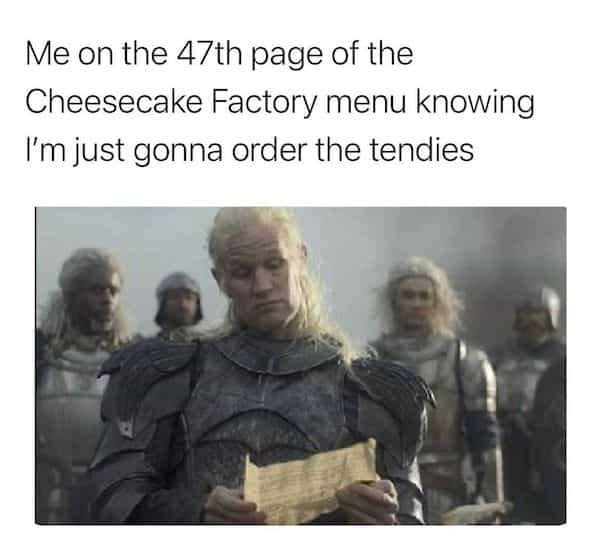 Me on the 47th page of the Cheesecake Factory menu knowing I'm just gonna order the tendies