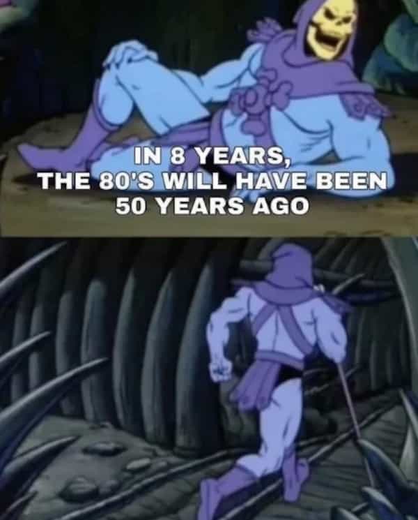 IN 8 YEARS, THE 80'S WILL HAVE BEEN 50 YEARS AGO