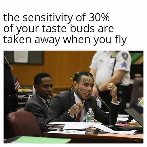 the sensitivity of 30% of your taste buds are taken away when you fly