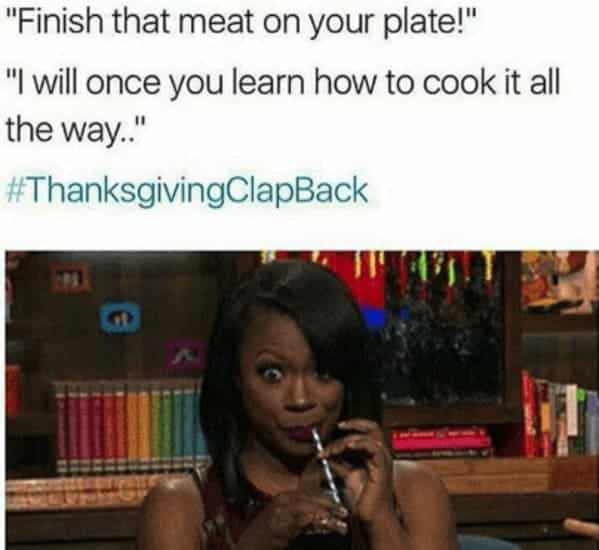 "Finish that meat on your plate!" 'I will once you learn how to cook it all the way."