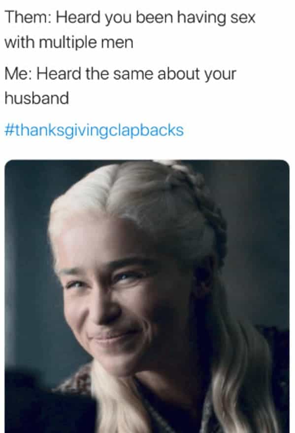 Aunt: Why is this turkey so dry? Me: Why your new boyfriend keep looking at me and smiling?