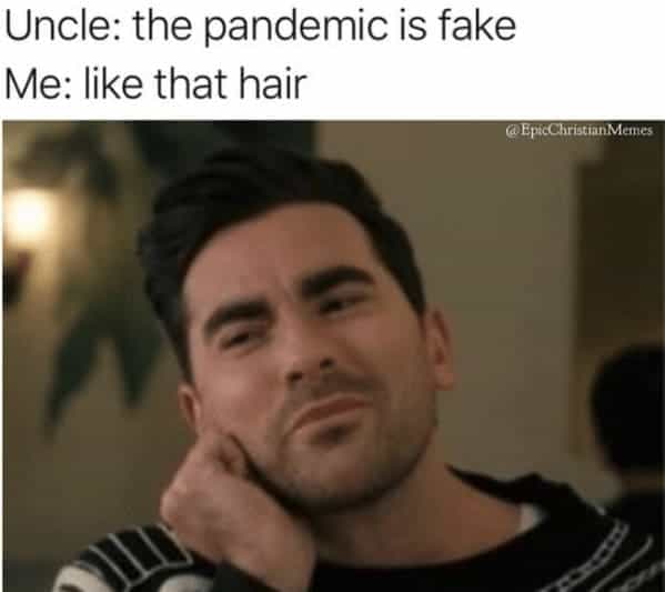 Uncle: the pandemic is fake Me: like that hair