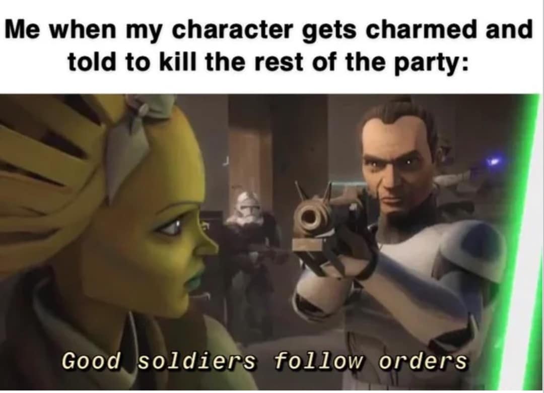 Me when my character gets charmed and told to kill the rest of the party: Good soldiers follow orders