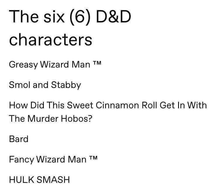 The six (6) D&D characters Greasy Wizard Man TM Smol and Stabby How Did This Sweet Cinnamon Roll Get In With The Murder Hobos? Bard Fancy Wizard Man TM HULK SMASH