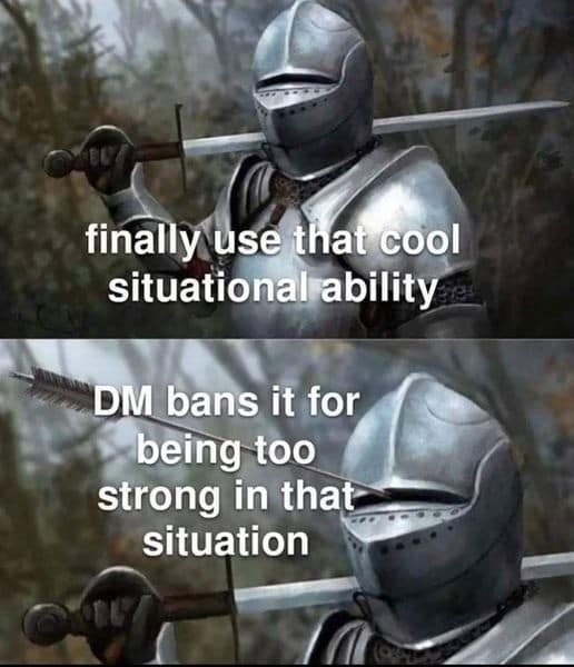 finally use that cool situational ability DM bans it for being too strong in that situation