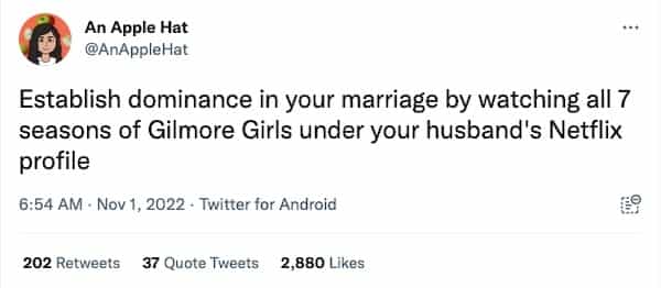 Establish dominance in your marriage by watching all 7 seasons of Gilmore Girls under your husband's Netflix profile