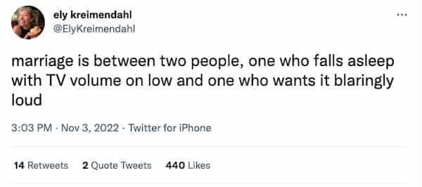 marriage is between two people, one who falls asleep with TV volume on low and one who wants it blaringly loud