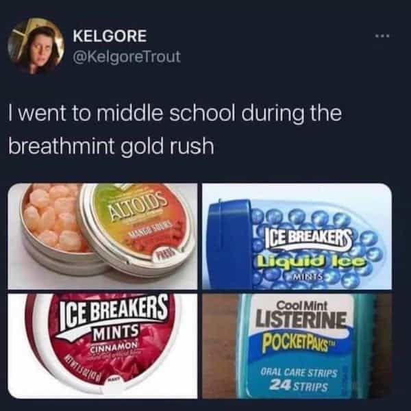 I went to middle school during the breathmint gold rush