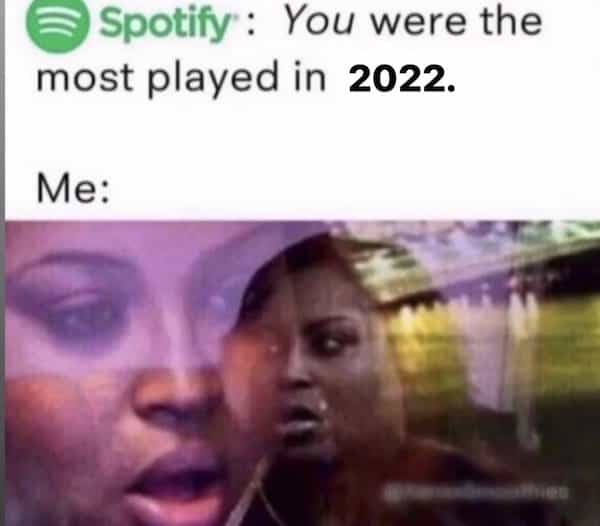You were the most played in 2022. Me: