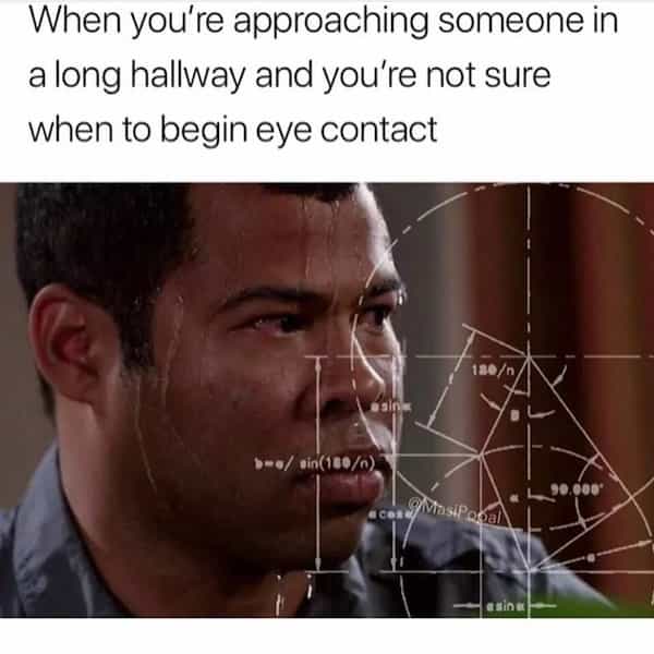 When you're approaching someone in a long hallway and you're not sure when to begin eye contact