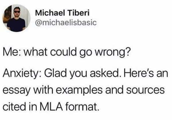 Me: what could go wrong? Anxiety: Glad you asked. Here's an essay with examples and sources cited in MLA format.