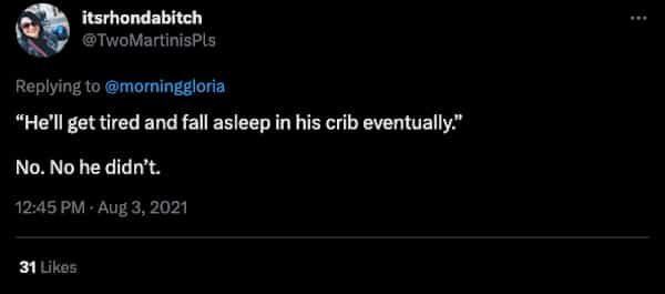 "He'll get tired and fall asleep in his crib eventually." No. No he didn't.