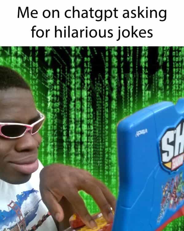 Me on chatgpt asking for hilarious jokes
