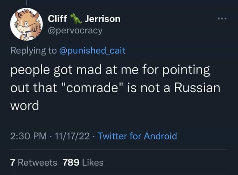 people got mad at me for pointing out that "comrade" is not a Russian word
