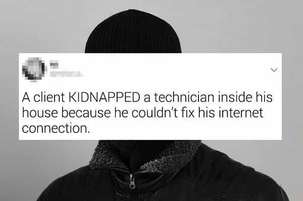 A client KIDNAPPED a technician inside his house because he couldn't fix his internet connection.