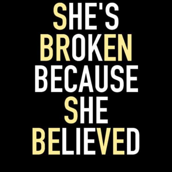 SHE'S BROKEN BECAUSE SHE BELIEVED