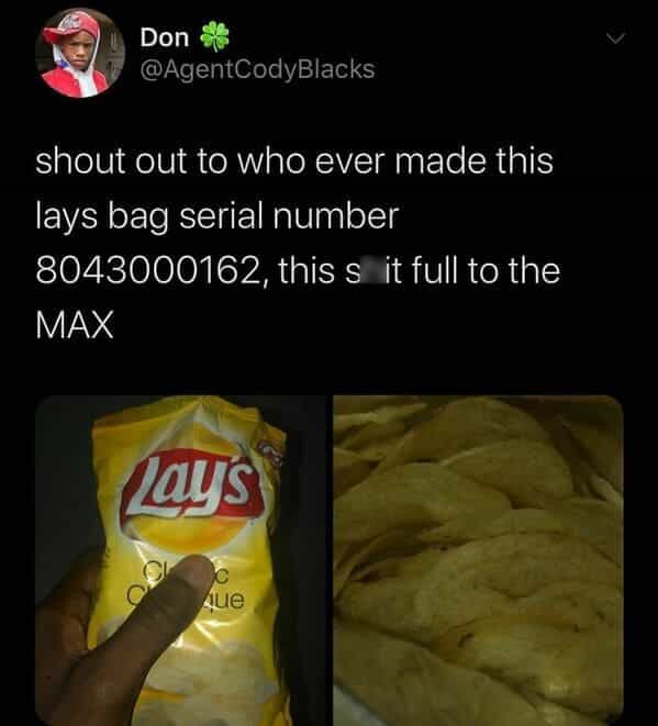 shout out to who ever made this lays bag serial number 8043000162, this s it full to the MAX