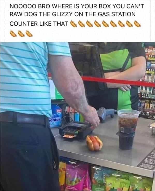 NO0000 BRO WHERE IS YOUR BOX YOU CAN'T RAW DOG THE GLIZZY ON THE GAS STATION COUNTER LIKE THAT