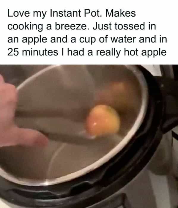 Love my Instant Pot. Makes cooking a breeze. Just tossed in an apple and a cup of water and in 25 minutes I had a really hot apple