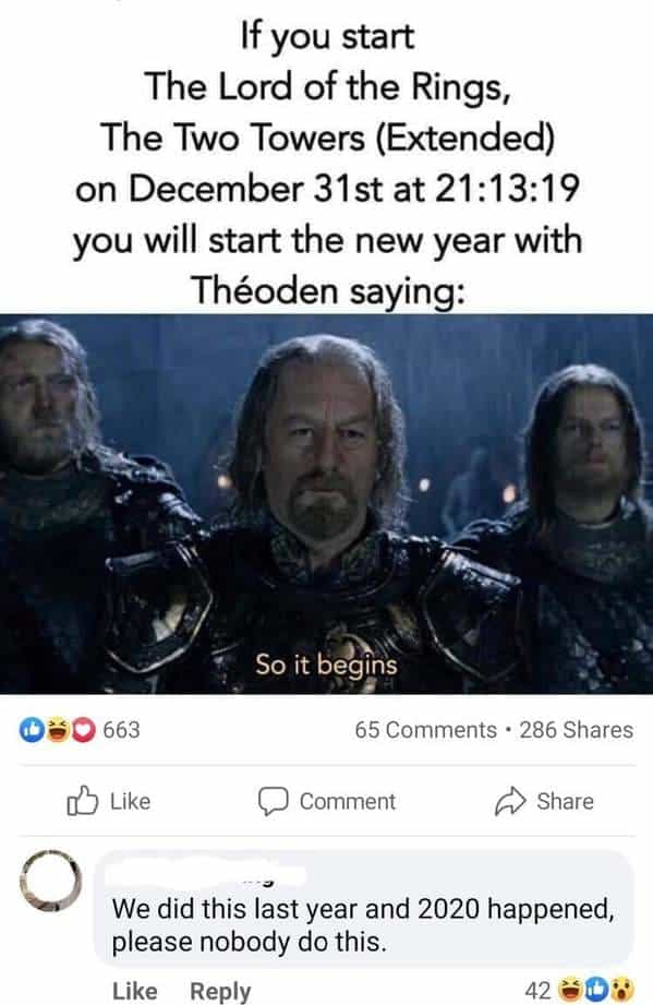If you start The Lord of the Rings, The Two Towers (Extended) on December 31st at 21:13:19 you will start the new year with Théoden saying: 050 663 13 Like So it begins