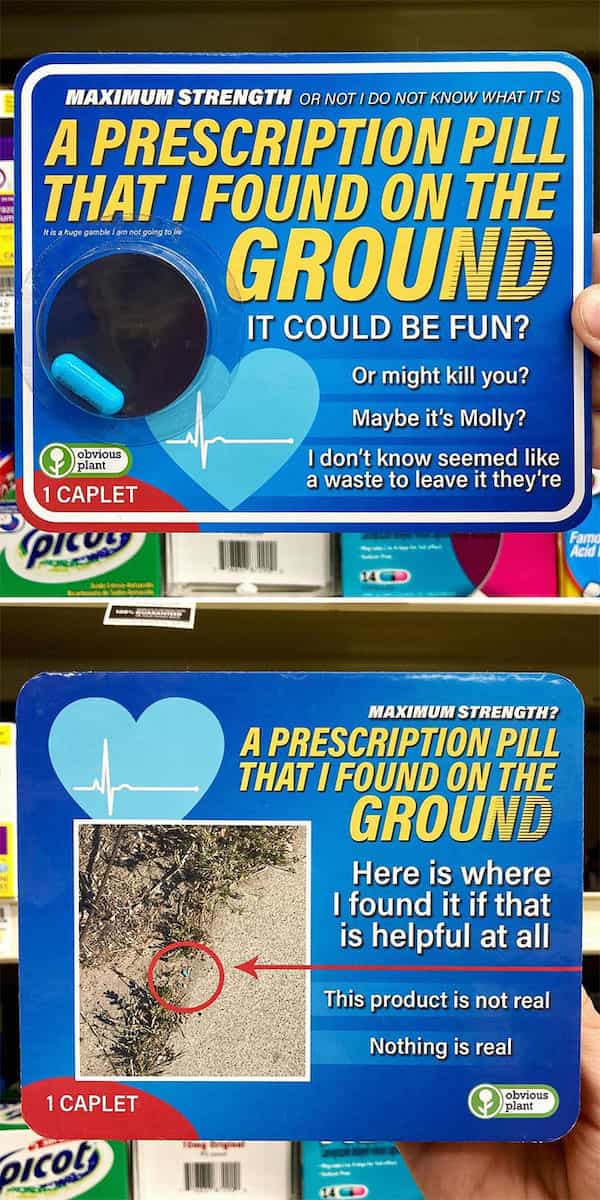 A PRESCRIPTION PILL THAT I FOUND ON THE GROUND IT COULD BE FUN? obvious plane 1 CAPLET Or might kill you? Maybe it's Molly? I don't know seemed like a waste to leave it they're 1 CAPLET MAXIMUM STRENGTH? A PRESCRIPTION PILL THAT I FOUND ON THE GROUND Here is where I found it if that is helpful at all This product is not real Nothing is real