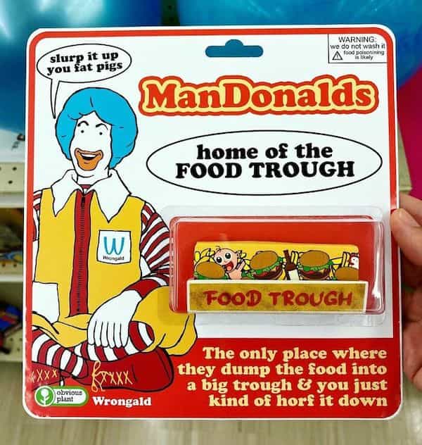 Man Donalds home of the FOOD TROUGH FOOD TROUGH