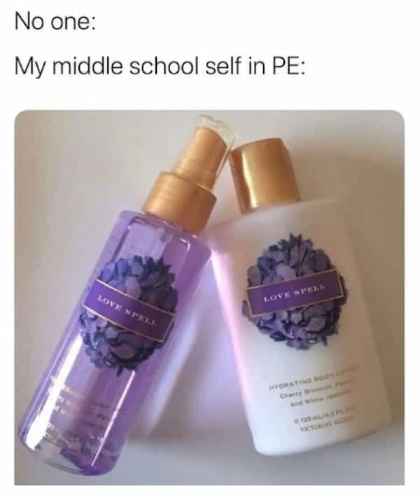 No one: My middle school self in PE: