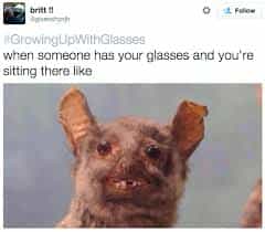 when someone has your glasses and you're sitting there like