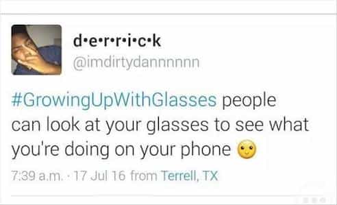 #GrowingUpWithGlasses people can look at your glasses to see what you're doing on your phone