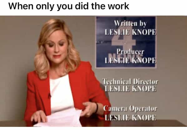 When only you did the work Written by LESLIE KNOPE