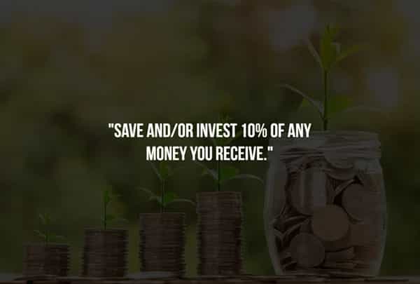 "SAVE AND/OR INVEST 10% OF ANY MONEY YOU RECEIVE."