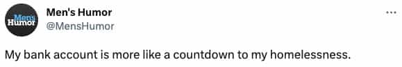 My bank account is more like a countdown to my homelessness.