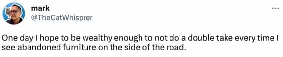 One day I hope to be wealthy enough to not do a double take every time I see abandoned furniture on the side of the road.