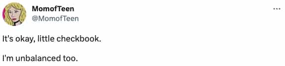 It's okay, little checkbook. I'm unbalanced too.