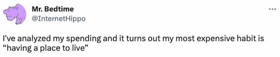 I've analyzed my spending and it turns out my most expensive habit is "having a place to live"