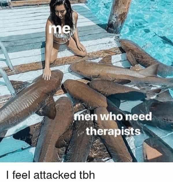 me men who need therapists I feel attacked tbh