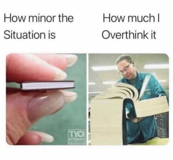 How minor the Situation is How much I Overthink it