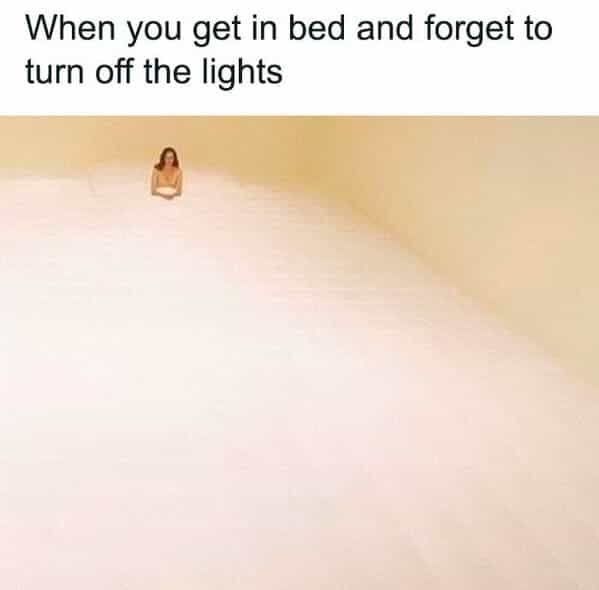When you get in bed and forget to turn off the lights