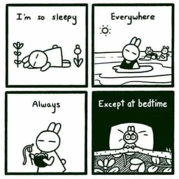 I'm so sleepy Everywhere 20 Always Except at bedtime