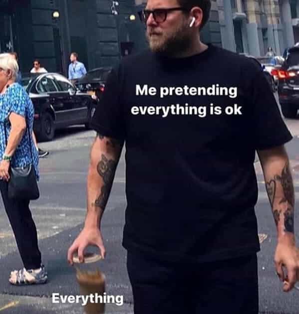 Me pretending everything is ok Everything Jonah hill