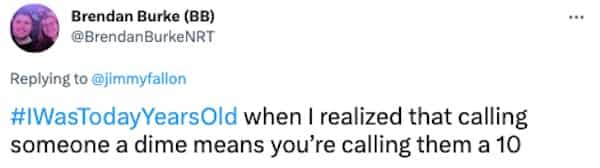 #WasTodayYearsOld when I realized that calling someone a dime means you're calling them a 10