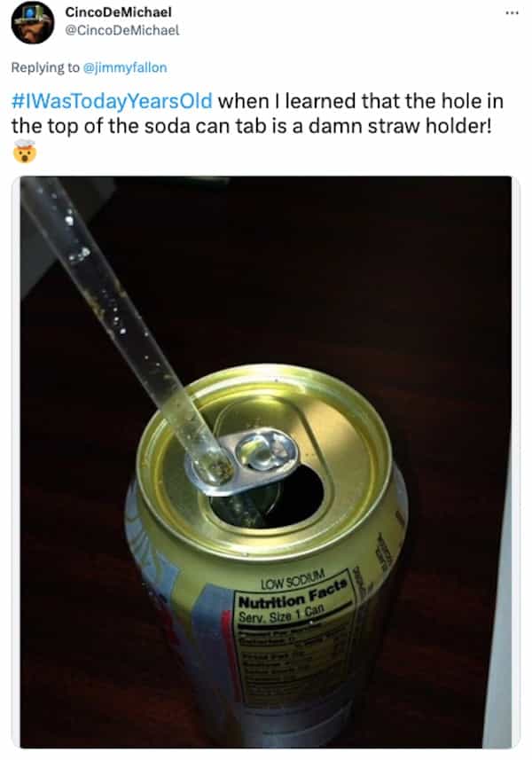 #WasTodayYearsOld when I learned that the hole in the top of the soda can tab is a damn straw holder!