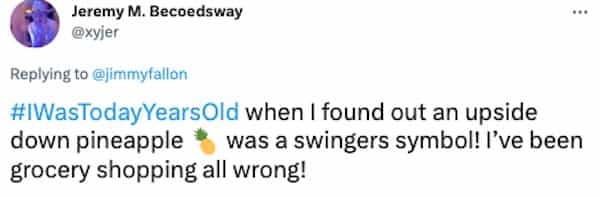 #WasTodayYearsOld when I found out an upside down pineapple was a swingers symbol! I've been grocery shopping all wrong!