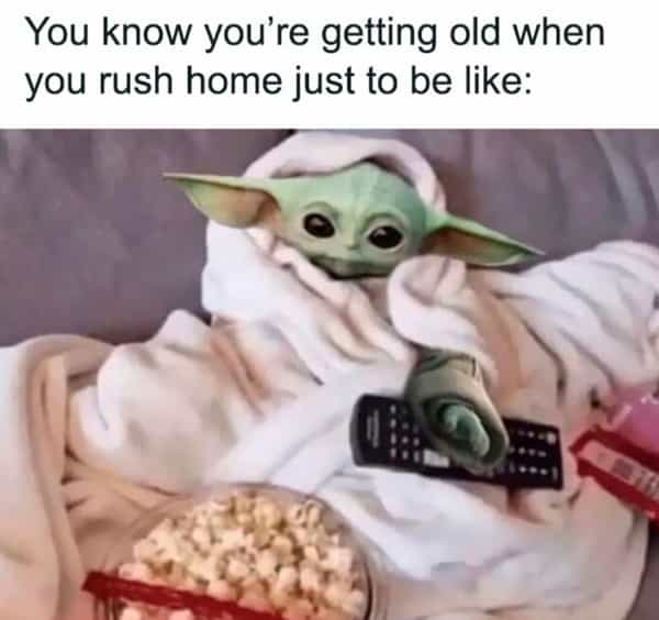You know you're getting old when you rush home just to be like: